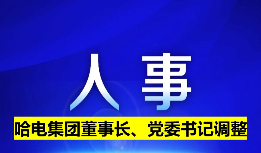哈電集團(tuán)董事長、黨委書記調(diào)整