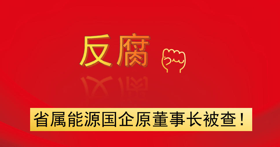 省屬能源國(guó)企原董事長(zhǎng)被查！